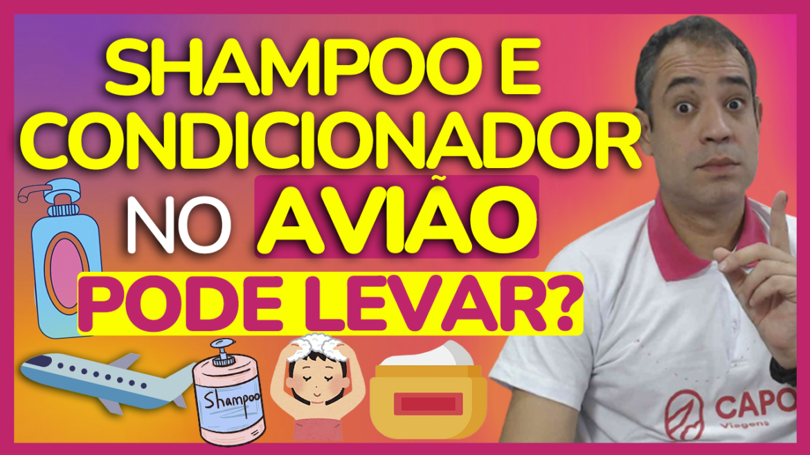 PODE LEVAR SHAMPOO E CONDICIONADOR NO AVIÃO? NA MALA DE MÃO? DICAS DE ...